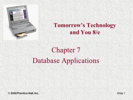 © 2008 Prentice-Hall, Inc.Slide 1 Tomorrow’s Technology and You 8/e Chapter 7 Database Applications.