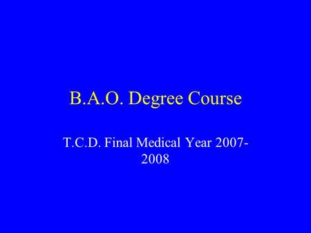 B.A.O. Degree Course T.C.D. Final Medical Year 2007- 2008.