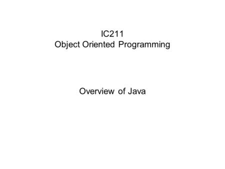 IC211 Object Oriented Programming Overview of Java.