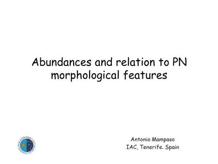 Abundances and relation to PN morphological features Antonio Mampaso IAC, Tenerife. Spain.