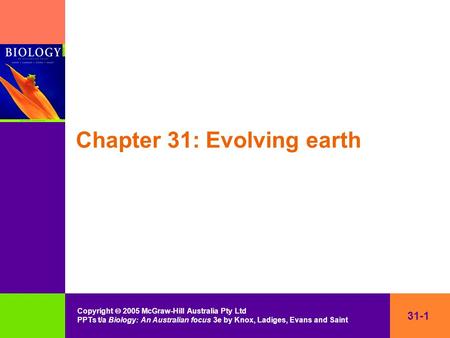 31-1 Copyright  2005 McGraw-Hill Australia Pty Ltd PPTs t/a Biology: An Australian focus 3e by Knox, Ladiges, Evans and Saint Chapter 31: Evolving earth.