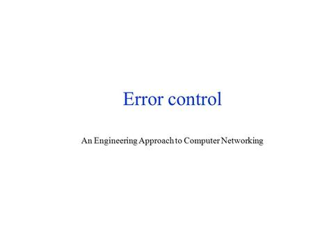 Error control An Engineering Approach to Computer Networking.