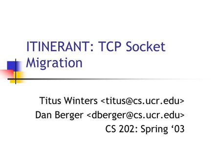 ITINERANT: TCP Socket Migration Titus Winters Dan Berger CS 202: Spring ‘03.