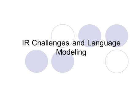 IR Challenges and Language Modeling. IR Achievements Search engines  Meta-search  Cross-lingual search  Factoid question answering  Filtering Statistical.