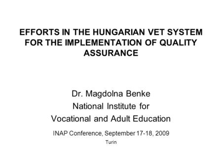 EFFORTS IN THE HUNGARIAN VET SYSTEM FOR THE IMPLEMENTATION OF QUALITY ASSURANCE Dr. Magdolna Benke National Institute for Vocational and Adult Education.