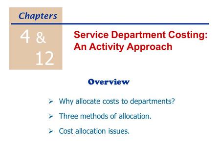 Why allocate costs to departments?  Three methods of allocation.  Cost allocation issues. Overview 4 & 12 Service Department Costing: An Activity Approach.