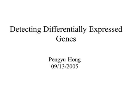 Detecting Differentially Expressed Genes Pengyu Hong 09/13/2005.