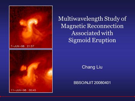 Multiwavelength Study of Magnetic Reconnection Associated with Sigmoid Eruption Chang Liu BBSO/NJIT 20080401.