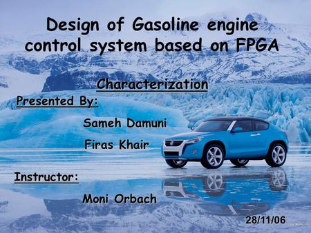 Characterization Design of Gasoline engine control system based on FPGA Characterization Presented By: Sameh Damuni Sameh Damuni Firas Khair Firas Khair.