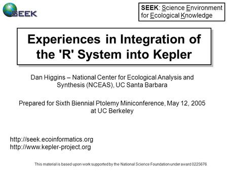 Experiences in Integration of the 'R' System into Kepler Dan Higgins – National Center for Ecological Analysis and Synthesis (NCEAS), UC Santa Barbara.