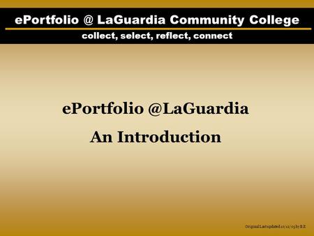 LaGuardia Community College collect, select, reflect, connect An Introduction Original Last updated 10/12/05 by B.E.