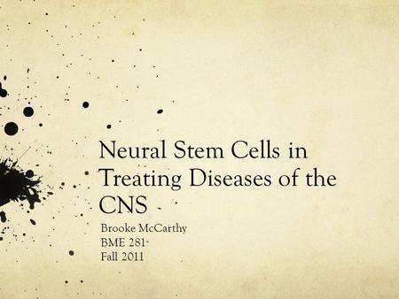 Neural Stem Cells in Treating Diseases of the CNS Brooke McCarthy BME 281 Fall 2011.