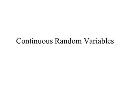 Continuous Random Variables. For discrete random variables, we required that Y was limited to a finite (or countably infinite) set of values. Now, for.