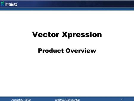 August 29, 2002InforMax Confidential1 Vector Xpression Product Overview.