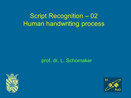 Script Recognition – 02 Human handwriting process prof. dr. L. Schomaker KI RuG.