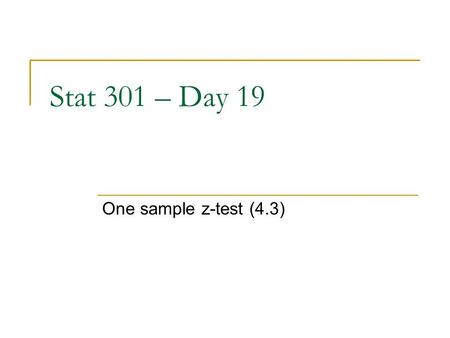 Stat 301 – Day 19 One sample z-test (4.3). Last Week - Sampling How to select random samples so that we feel comfortable generalizing from our sample.