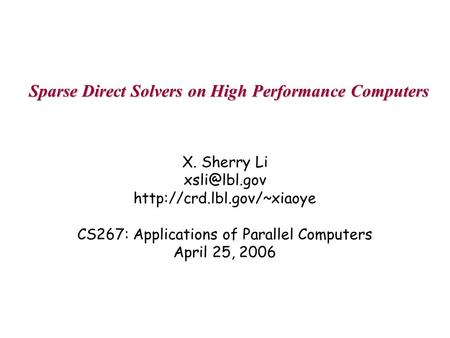 Sparse Direct Solvers on High Performance Computers X. Sherry Li  CS267: Applications of Parallel Computers April.