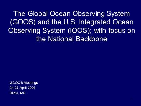 1 The Global Ocean Observing System (GOOS) and the U.S. Integrated Ocean Observing System (IOOS); with focus on the National Backbone GCOOS Meetings 24-27.