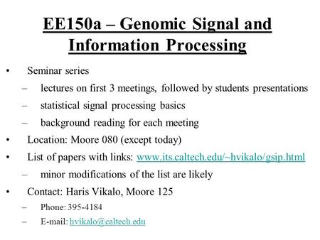 EE150a – Genomic Signal and Information Processing Seminar series –lectures on first 3 meetings, followed by students presentations –statistical signal.