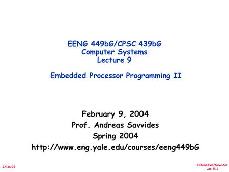 EENG449b/Savvides Lec 9.1 2/10/04 February 9, 2004 Prof. Andreas Savvides Spring 2004  EENG 449bG/CPSC 439bG Computer.
