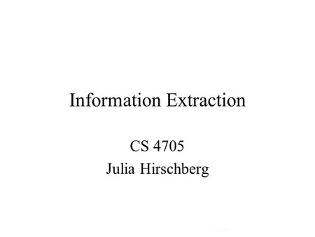 Information Extraction CS 4705 Julia Hirschberg CS 4705.