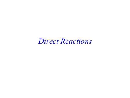 Direct Reactions. Optical model Represent the target nucleus by a potential -- Attenuation length.