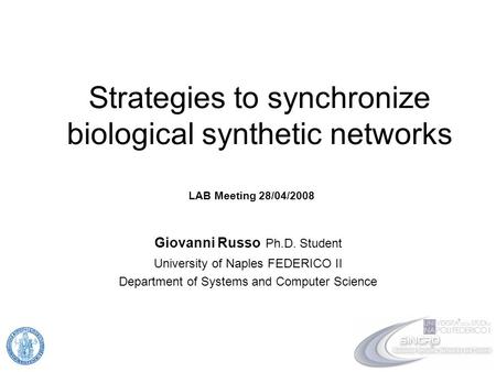 Strategies to synchronize biological synthetic networks Giovanni Russo Ph.D. Student University of Naples FEDERICO II Department of Systems and Computer.