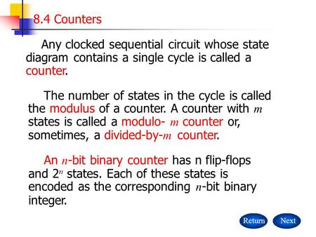 8.4 Counters NextReturn Any clocked sequential circuit whose state diagram contains a single cycle is called a counter. The number of states in the cycle.