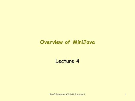 Prof. Fateman CS 164 Lecture 41 Overview of MiniJava Lecture 4.