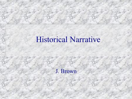 Historical Narrative J. Brown. Historical Narrative a. Definition: History told with a theological purpose b. Goal: Holistic interpretation of narratives.