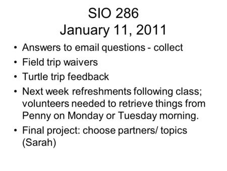 SIO 286 January 11, 2011 Answers to email questions - collect Field trip waivers Turtle trip feedback Next week refreshments following class; volunteers.