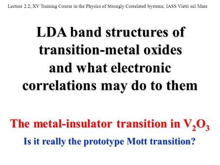 LDA band structures of transition-metal oxides Is it really the prototype Mott transition? The metal-insulator transition in V 2 O 3 and what electronic.
