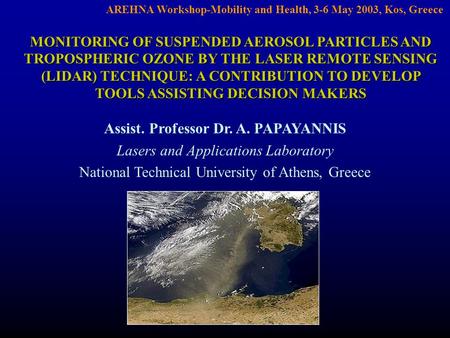 AREHNA Workshop-Mobility and Health, 3-6 May 2003, Kos, Greece Assist. Professor Dr. A. PAPAYANNIS Lasers and Applications Laboratory National Technical.