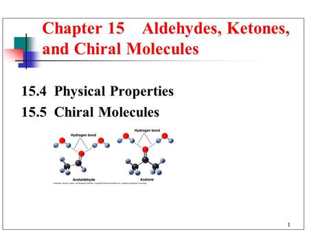 1 15.4 Physical Properties 15.5 Chiral Molecules Chapter 15 Aldehydes, Ketones, and Chiral Molecules.