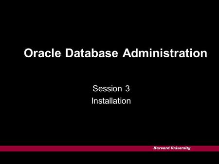 Harvard University Oracle Database Administration Session 3 Installation.