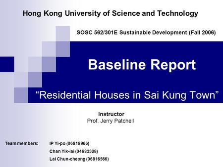Baseline Report “Residential Houses in Sai Kung Town” Hong Kong University of Science and Technology SOSC 562/301E Sustainable Development (Fall 2006)