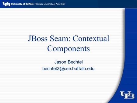JBoss Seam: Contextual Components Jason Bechtel