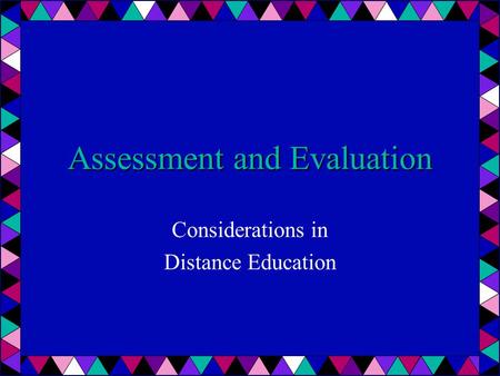 Assessment and Evaluation Considerations in Distance Education.