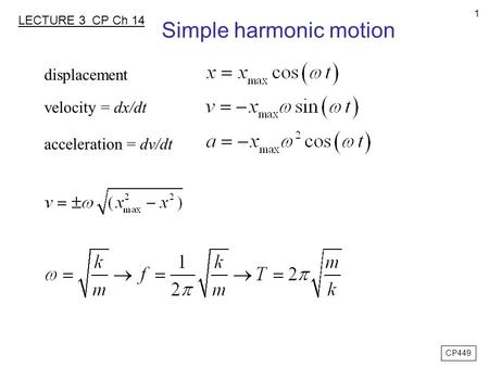 1 Simple harmonic motion displacement velocity = dx/dt acceleration = dv/dt LECTURE 3 CP Ch 14 CP449.