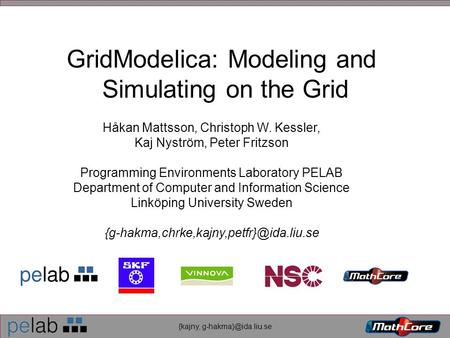 {kajny, GridModelica: Modeling and Simulating on the Grid Håkan Mattsson, Christoph W. Kessler, Kaj Nyström, Peter Fritzson Programming.