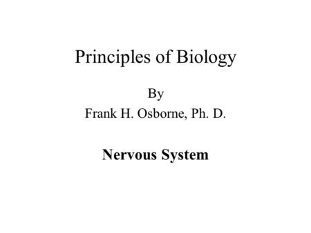 Principles of Biology By Frank H. Osborne, Ph. D. Nervous System.