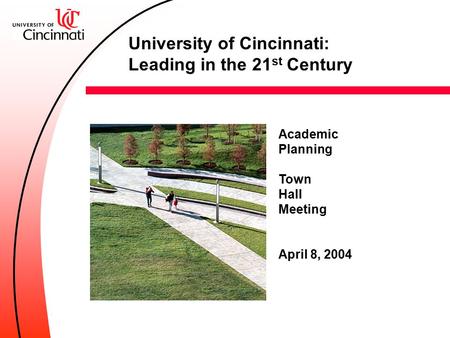 Academic Planning Town Hall Meeting April 8, 2004 University of Cincinnati: Leading in the 21 st Century.