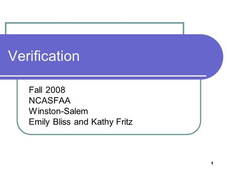 1 Verification Fall 2008 NCASFAA Winston-Salem Emily Bliss and Kathy Fritz.