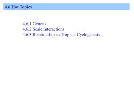 4.6 Hot Topics 4.6.1 Genesis 4.6.2 Scale Interactions 4.6.3 Relationship to Tropical Cyclogenesis.