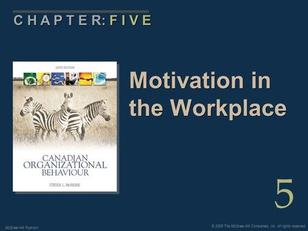 © 2006 The McGraw-Hill Companies, Inc. All rights reserved. McGraw-Hill Ryerson 5 C H A P T E R: F I V E Motivation in the Workplace.