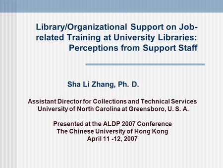Library/Organizational Support on Job- related Training at University Libraries: Perceptions from Support Staff Sha Li Zhang, Ph. D. Assistant Director.