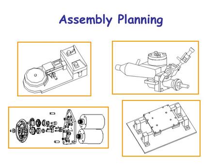 Assembly Planning. Levels of Problems  Parts are assumed free-flying  Assembly sequence planning  Tools/fixtures are taken into account  Entire manipulation.