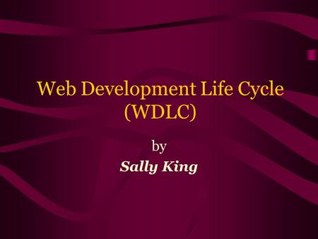 Web Development Life Cycle (WDLC) by Sally King. 2 Initiation/ Inception Analysis & Requirements Definition Design Construction Installation/ Deployment.