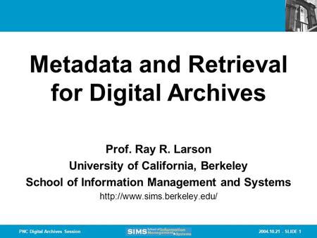 2004.10.21 - SLIDE 1PNC Digital Archives Session Prof. Ray R. Larson University of California, Berkeley School of Information Management and Systems