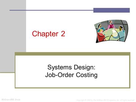 McGraw-Hill /Irwin Copyright © 2008 by The McGraw-Hill Companies, Inc. All rights reserved. Chapter 2 Systems Design: Job-Order Costing.